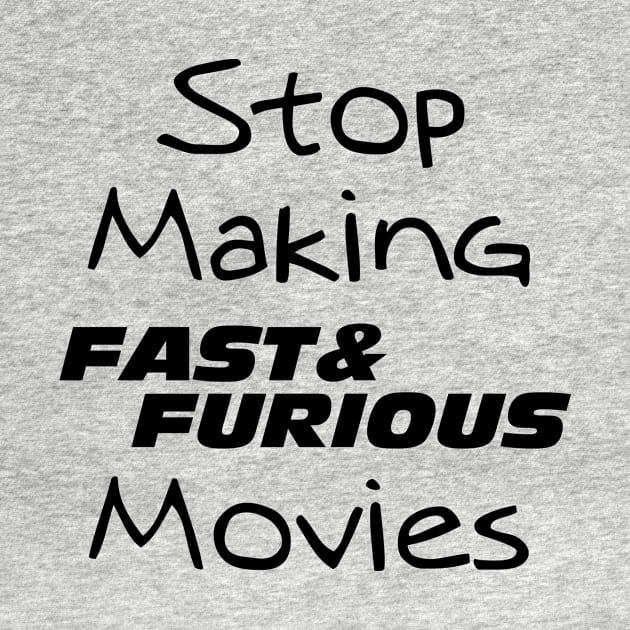 Stop making fast and furious movies by PharaohCloset